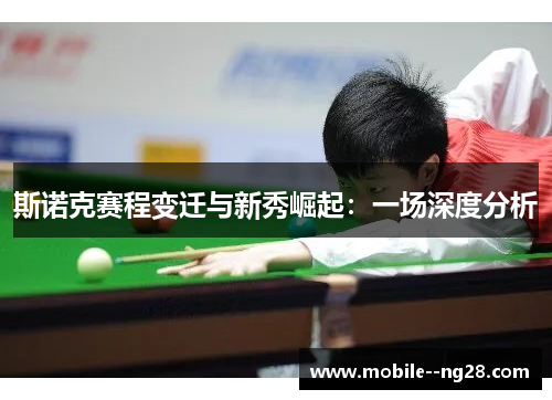 斯诺克赛程变迁与新秀崛起:一场深度分析 斯诺克赛程变迁与新秀崛起:一场深度分析